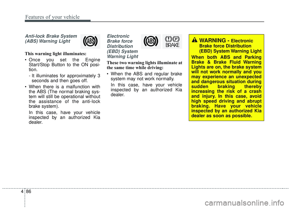 KIA OPTIMA 2020  Owners Manual Features of your vehicle
86
4
Anti-lock Brake System
(ABS) Warning  Light
This warning light illuminates:
 Once you set the Engine Start/Stop Button to the ON posi-
tion.
- It illuminates for approxim
