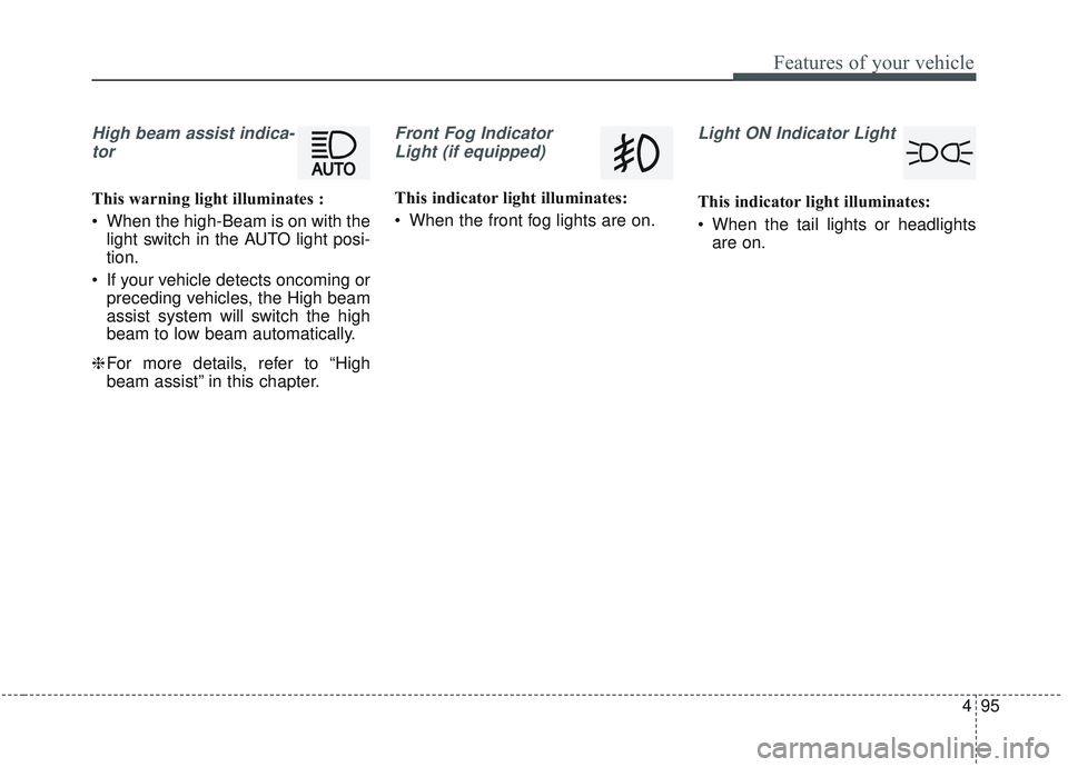KIA OPTIMA 2020  Owners Manual 495
Features of your vehicle
High beam assist indica-tor
This warning light illuminates :
 When the high-Beam is on with the light switch in the AUTO light posi-
tion.
 If your vehicle detects oncomin