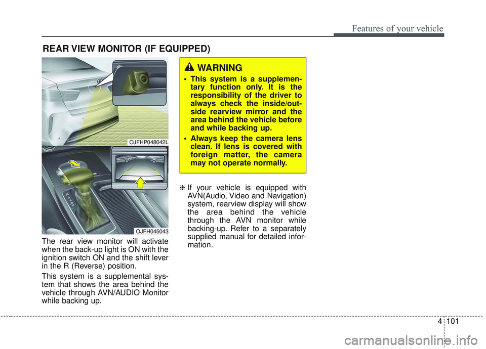 KIA OPTIMA 2020 Owners Manual 4101
Features of your vehicle
The rear view monitor will activate
when the back-up light is ON with the
ignition switch ON and the shift lever
in the R (Reverse) position.
This system is a supplementa KIA OPTIMA 2020 Owners Manual 4101
Features of your vehicle
The rear view monitor will activate
when the back-up light is ON with the
ignition switch ON and the shift lever
in the R (Reverse) position.
This system is a supplementa