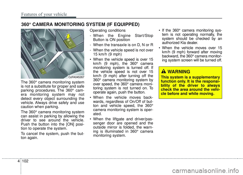 KIA OPTIMA 2020  Owners Manual Features of your vehicle
102
4
The 360° camera monitoring system
is not a substitute for proper and safe
parking procedures. The 360° cam-
era monitoring system may not
detect every object surroundi