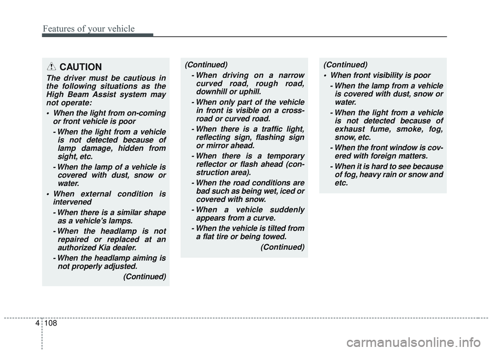 KIA OPTIMA 2020  Owners Manual Features of your vehicle
108
4
(Continued)
- When driving on a narrowcurved road, rough road,downhill or uphill.
- When only part of the vehicle in front is visible on a cross-road or curved road.
- W