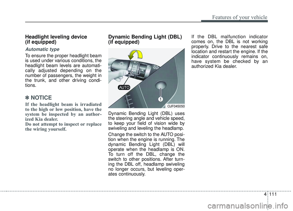 KIA OPTIMA 2020 Owners Manual 4111
Features of your vehicle
Headlight leveling device
(if equipped)
Automatic type
To ensure the proper headlight beam
is used under various conditions, the
headlight beam levels are automati-
call KIA OPTIMA 2020 Owners Manual 4111
Features of your vehicle
Headlight leveling device
(if equipped)
Automatic type
To ensure the proper headlight beam
is used under various conditions, the
headlight beam levels are automati-
call