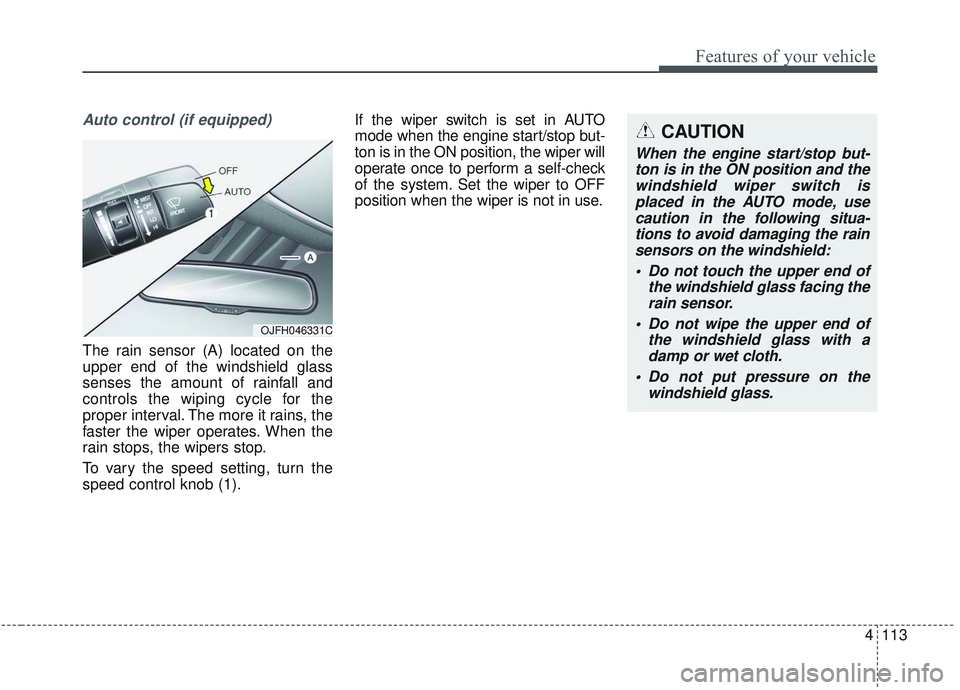 KIA OPTIMA 2020 Owners Manual 4113
Features of your vehicle
Auto control (if equipped)
The rain sensor (A) located on the
upper end of the windshield glass
senses the amount of rainfall and
controls the wiping cycle for the
proper KIA OPTIMA 2020 Owners Manual 4113
Features of your vehicle
Auto control (if equipped)
The rain sensor (A) located on the
upper end of the windshield glass
senses the amount of rainfall and
controls the wiping cycle for the
proper