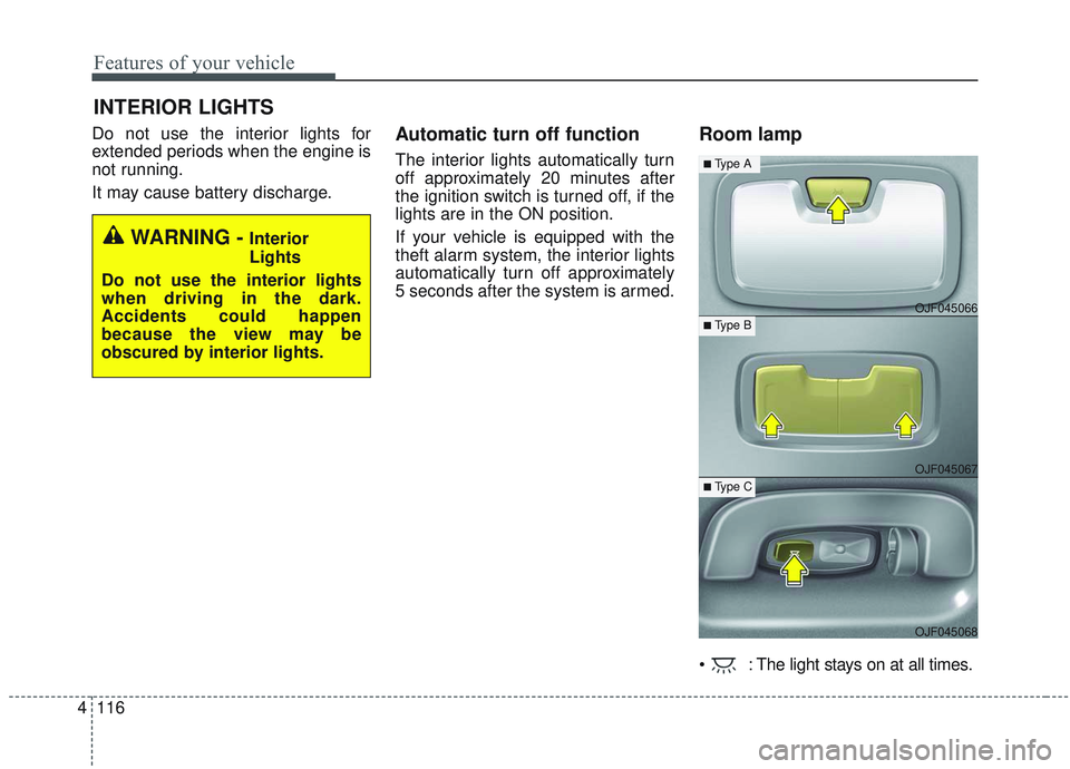 KIA OPTIMA 2020 Owners Manual Features of your vehicle
116
4
Do not use the interior lights for
extended periods when the engine is
not running.
It may cause battery discharge.Automatic turn off function
The interior lights automa KIA OPTIMA 2020 Owners Manual Features of your vehicle
116
4
Do not use the interior lights for
extended periods when the engine is
not running.
It may cause battery discharge.Automatic turn off function
The interior lights automa