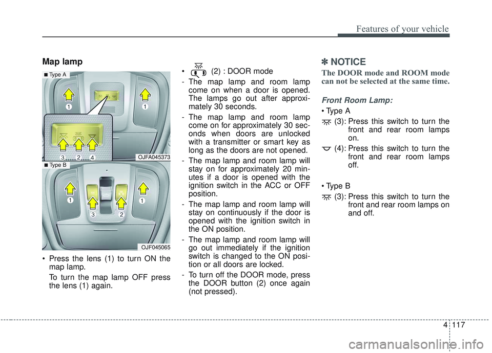 KIA OPTIMA 2020 Owners Manual 4117
Features of your vehicle
Map lamp
Press the lens (1) to turn ON themap lamp.
To turn the map lamp OFF press
the lens (1) again. (2) : DOOR mode
- The map lamp and room lamp
come on when a door KIA OPTIMA 2020 Owners Manual 4117
Features of your vehicle
Map lamp
Press the lens (1) to turn ON themap lamp.
To turn the map lamp OFF press
the lens (1) again. (2) : DOOR mode
- The map lamp and room lamp
come on when a door