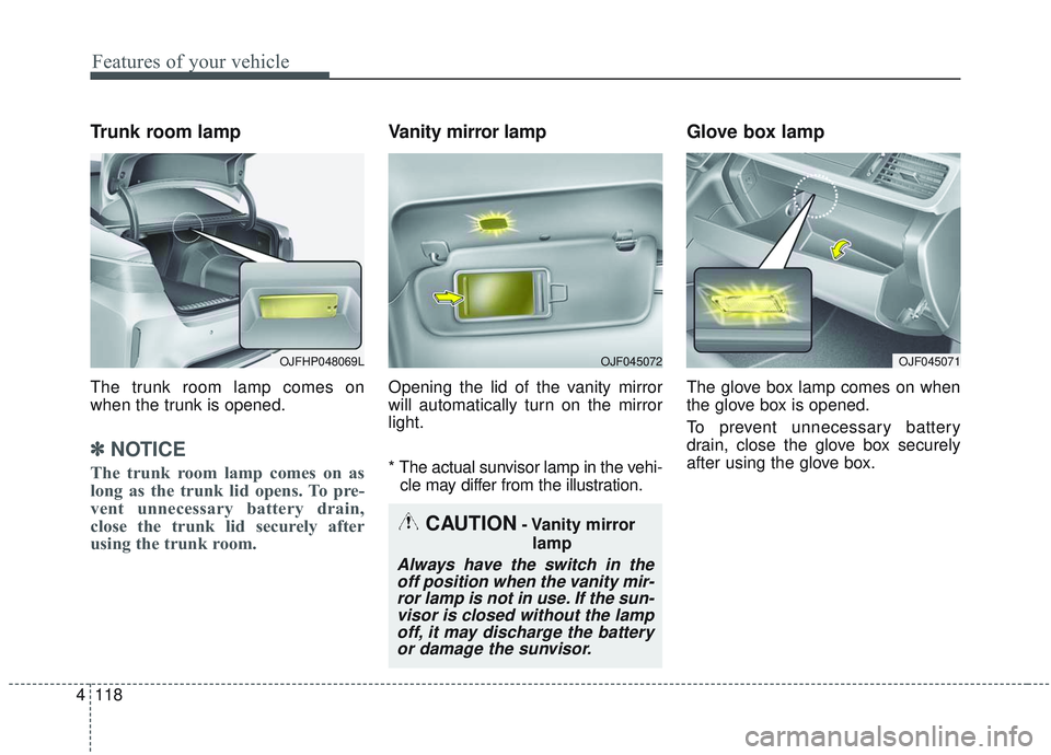 KIA OPTIMA 2020 Owners Manual Features of your vehicle
118
4
Trunk room lamp
The trunk room lamp comes on
when the trunk is opened.
✽ ✽
NOTICE
The trunk room lamp comes on as
long as the trunk lid opens. To pre-
vent unnecessa KIA OPTIMA 2020 Owners Manual Features of your vehicle
118
4
Trunk room lamp
The trunk room lamp comes on
when the trunk is opened.
✽ ✽
NOTICE
The trunk room lamp comes on as
long as the trunk lid opens. To pre-
vent unnecessa