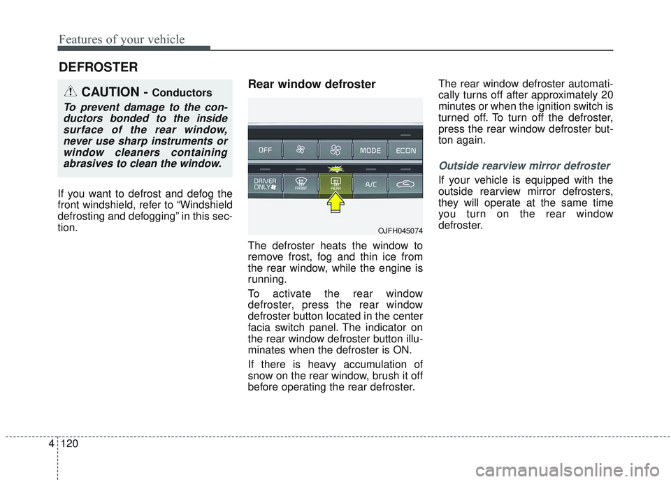 KIA OPTIMA 2020 Owners Manual Features of your vehicle
120
4
If you want to defrost and defog the
front windshield, refer to “Windshield
defrosting and defogging” in this sec-
tion.
Rear window defroster
The defroster heats th KIA OPTIMA 2020 Owners Manual Features of your vehicle
120
4
If you want to defrost and defog the
front windshield, refer to “Windshield
defrosting and defogging” in this sec-
tion.
Rear window defroster
The defroster heats th