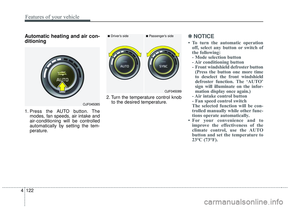 KIA OPTIMA 2020 Owners Manual Features of your vehicle
122
4
Automatic heating and air con-
ditioning
1. Press the AUTO button. The
modes, fan speeds, air intake and
air-conditioning will be controlled
automatically by setting the KIA OPTIMA 2020 Owners Manual Features of your vehicle
122
4
Automatic heating and air con-
ditioning
1. Press the AUTO button. The
modes, fan speeds, air intake and
air-conditioning will be controlled
automatically by setting the