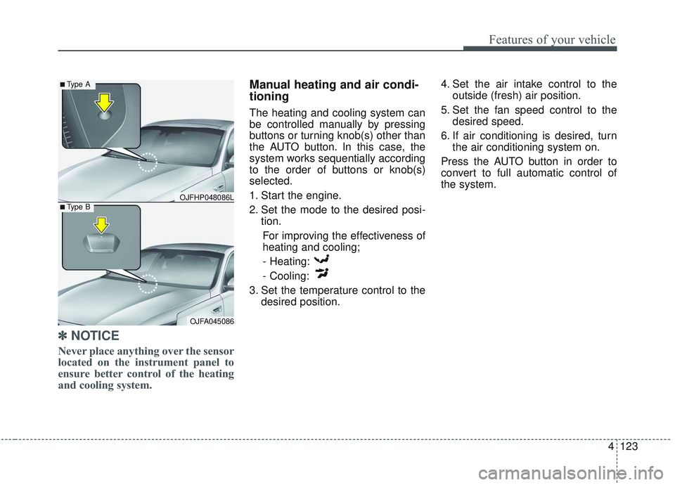 KIA OPTIMA 2020 Owners Manual 4123
Features of your vehicle
✽ ✽NOTICE
Never place anything over the sensor
located on the instrument panel to
ensure better control of the heating
and cooling system.
Manual heating and air cond KIA OPTIMA 2020 Owners Manual 4123
Features of your vehicle
✽ ✽NOTICE
Never place anything over the sensor
located on the instrument panel to
ensure better control of the heating
and cooling system.
Manual heating and air cond