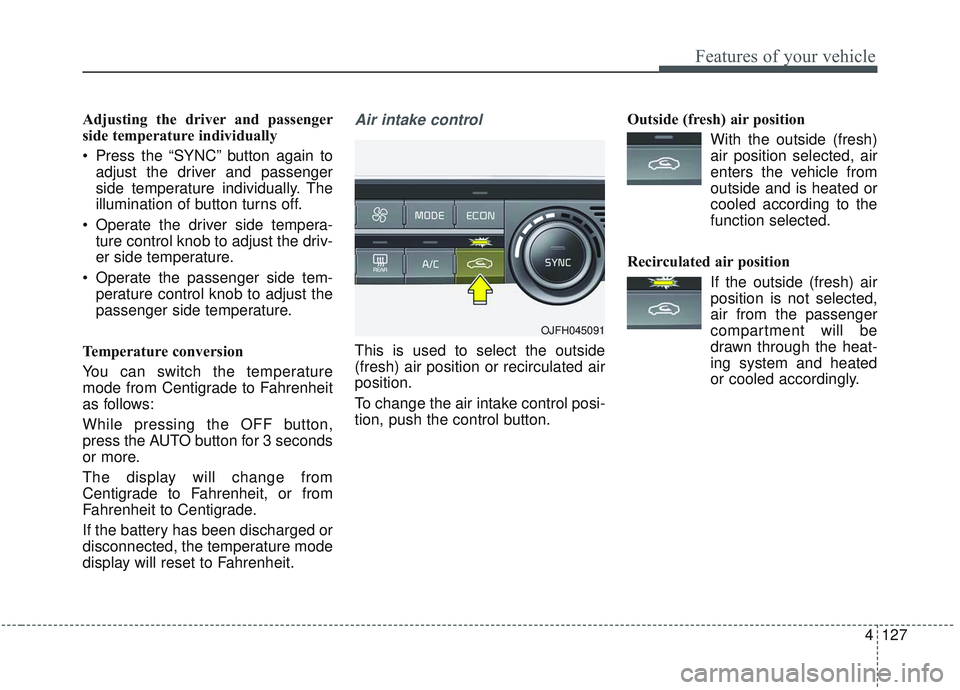 KIA OPTIMA 2020  Owners Manual 4127
Features of your vehicle
Adjusting the driver and passenger
side temperature individually
 Press the “SYNC” button again toadjust the driver and passenger
side temperature individually. The
i
