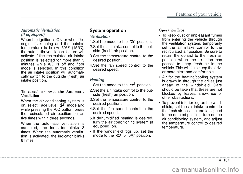 KIA OPTIMA 2020  Owners Manual 4131
Features of your vehicle
Automatic Ventilation (if equipped)
When the ignition is ON or when the
engine is running and the outside
temperature is below 59°F (15°C),
the automatic ventilation fe