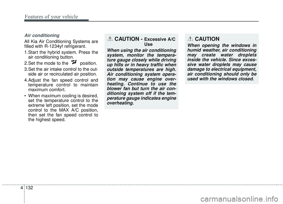 KIA OPTIMA 2020  Owners Manual Features of your vehicle
132
4
Air conditioning
All Kia Air Conditioning Systems are
filled with R-1234yf refrigerant.
1.Start the hybrid system. Press the
air conditioning button.
2.Set the mode to t