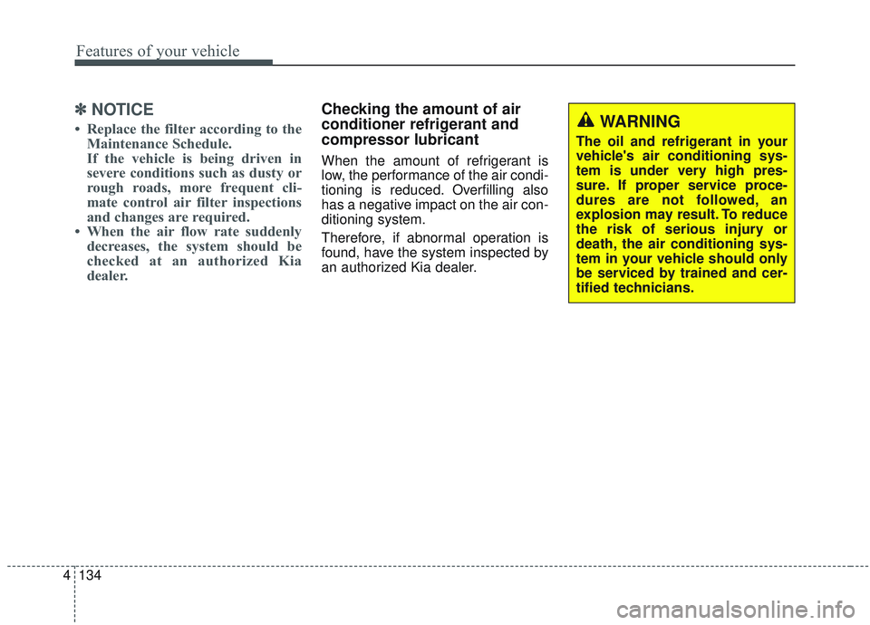 KIA OPTIMA 2020  Owners Manual Features of your vehicle
134
4
✽ ✽
NOTICE
• Replace the filter according to the
Maintenance Schedule.
If the vehicle is being driven in
severe conditions such as dusty or
rough roads, more frequ