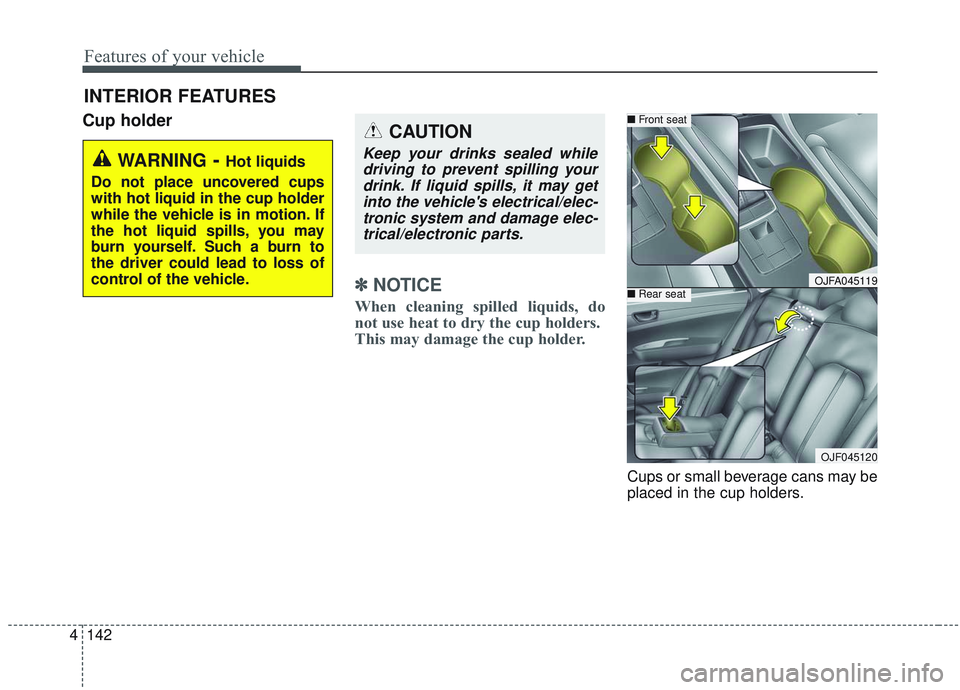 KIA OPTIMA 2020  Owners Manual Features of your vehicle
142
4
Cup holder
✽ ✽
NOTICE
When cleaning spilled liquids, do
not use heat to dry the cup holders. 
This may damage the cup holder.
Cups or small beverage cans may be
plac