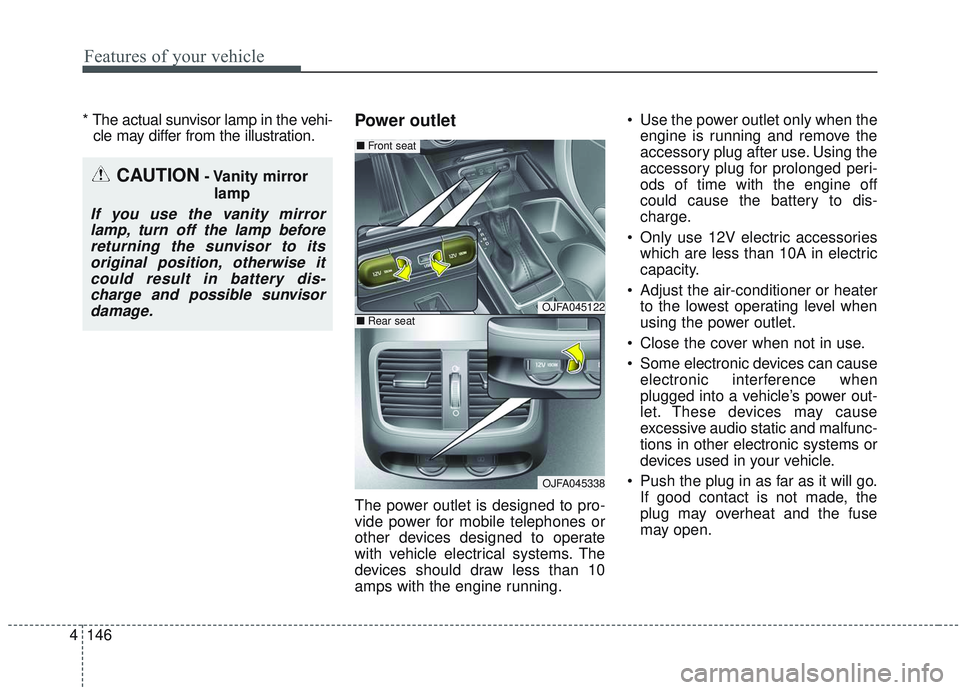 KIA OPTIMA 2020  Owners Manual Features of your vehicle
146
4
* The actual sunvisor lamp in the vehi-
cle may differ from the illustration.Power outlet
The power outlet is designed to pro-
vide power for mobile telephones or
other 