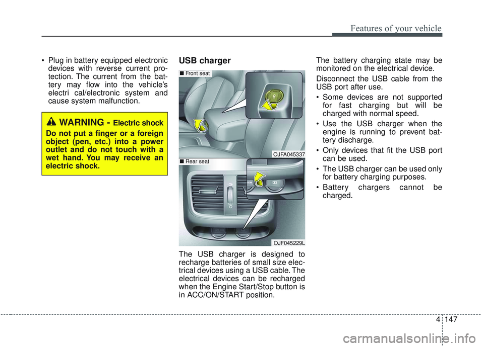 KIA OPTIMA 2020  Owners Manual 4147
Features of your vehicle
 Plug in battery equipped electronicdevices with reverse current pro-
tection. The current from the bat-
tery may flow into the vehicle’s
electri cal/electronic system 