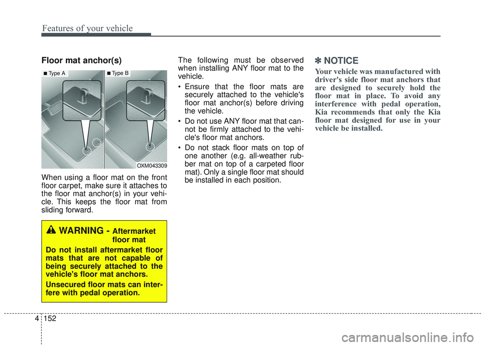 KIA OPTIMA 2020  Owners Manual Features of your vehicle
152
4
Floor mat anchor(s)
When using a floor mat on the front
floor carpet, make sure it attaches to
the floor mat anchor(s) in your vehi-
cle. This keeps the floor mat from
s