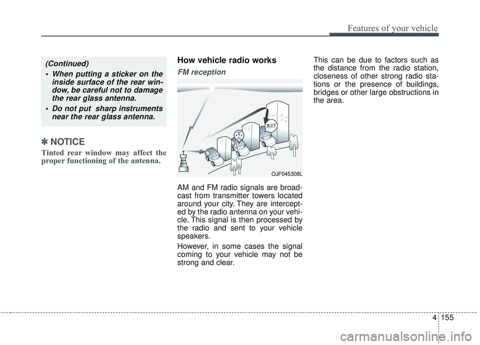 KIA OPTIMA 2020  Owners Manual 4155
Features of your vehicle
✽ ✽NOTICE
Tinted rear window may affect the
proper functioning of the antenna.
How vehicle radio works
FM reception
AM and FM radio signals are broad-
cast from trans