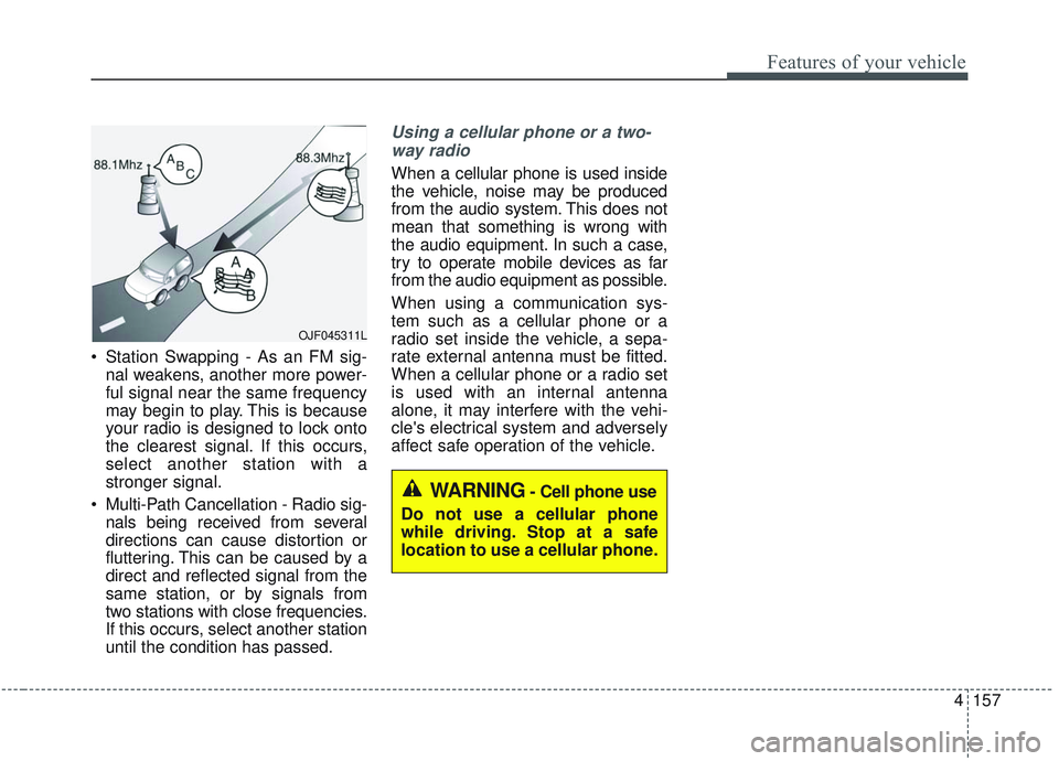 KIA OPTIMA 2020 Owners Manual 4157
Features of your vehicle
Station Swapping - As an FM sig-nal weakens, another more power-
ful signal near the same frequency
may begin to play. This is because
your radio is designed to lock ont KIA OPTIMA 2020 Owners Manual 4157
Features of your vehicle
Station Swapping - As an FM sig-nal weakens, another more power-
ful signal near the same frequency
may begin to play. This is because
your radio is designed to lock ont
