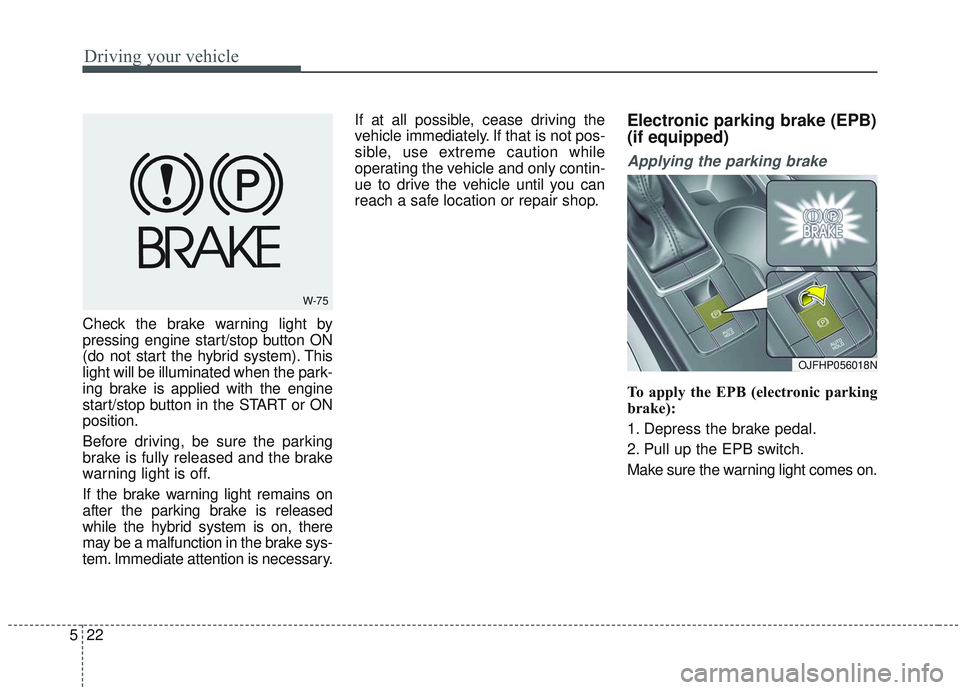 KIA OPTIMA 2020 User Guide Driving your vehicle
22
5
Check the brake warning light by
pressing engine start/stop button ON
(do not start the hybrid system). This
light will be illuminated when the park-
ing brake is applied wit KIA OPTIMA 2020 User Guide Driving your vehicle
22
5
Check the brake warning light by
pressing engine start/stop button ON
(do not start the hybrid system). This
light will be illuminated when the park-
ing brake is applied wit