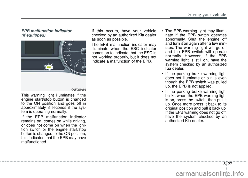 KIA OPTIMA 2020 User Guide 527
Driving your vehicle
EPB malfunction indicator (if equipped)
This warning light illuminates if the
engine start/stop button is changed
to the ON position and goes off in
approximately 3 seconds if KIA OPTIMA 2020 User Guide 527
Driving your vehicle
EPB malfunction indicator (if equipped)
This warning light illuminates if the
engine start/stop button is changed
to the ON position and goes off in
approximately 3 seconds if