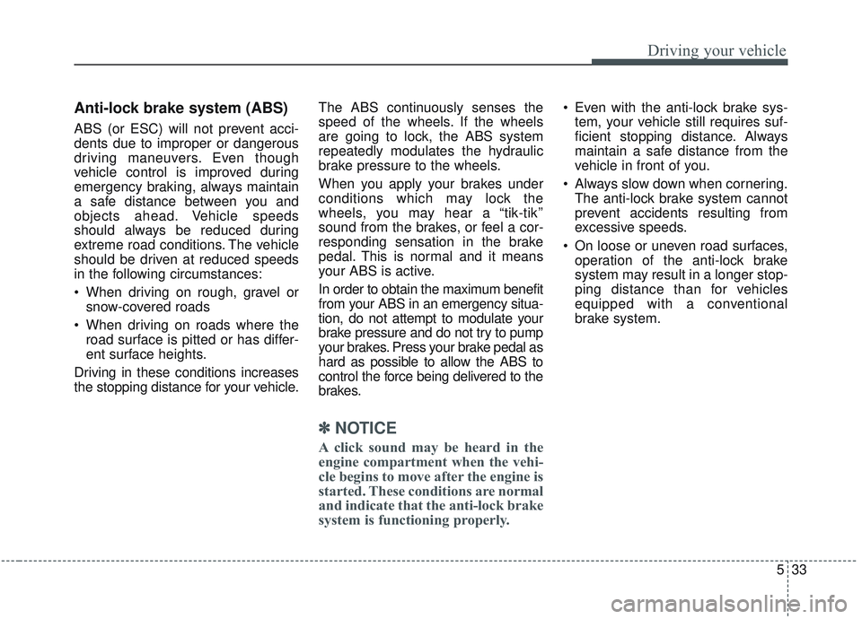 KIA OPTIMA 2020  Owners Manual 533
Driving your vehicle
Anti-lock brake system (ABS)
ABS (or ESC) will not prevent acci-
dents due to improper or dangerous
driving maneuvers. Even though
vehicle control is improved during
emergency