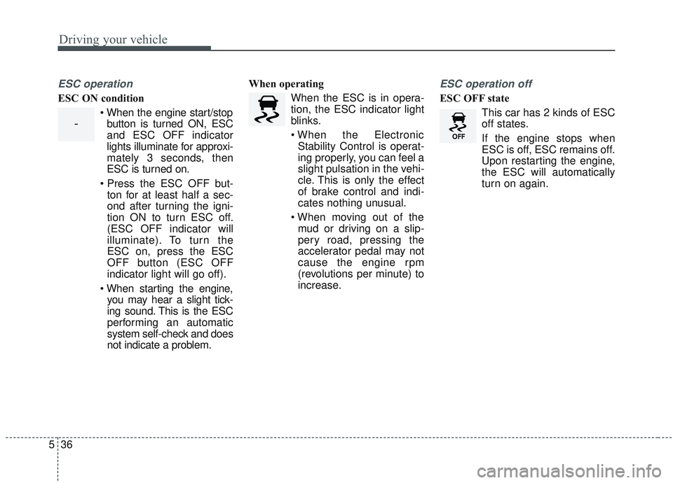 KIA OPTIMA 2020 Owners Manual Driving your vehicle
36
5
ESC operation
ESC ON condition
When the engine start/stopbutton is turned ON, ESC
and ESC OFF indicator
lights illuminate for approxi-
mately 3 seconds, then
ESC is turned o KIA OPTIMA 2020 Owners Manual Driving your vehicle
36
5
ESC operation
ESC ON condition
When the engine start/stopbutton is turned ON, ESC
and ESC OFF indicator
lights illuminate for approxi-
mately 3 seconds, then
ESC is turned o