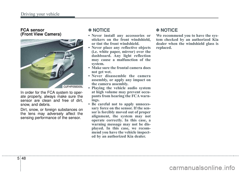 KIA OPTIMA 2020 Owners Manual Driving your vehicle
48
5
FCA sensor
(Front View Camera)
In order for the FCA system to oper-
ate properly, always make sure the
sensor are clean and free of dirt,
snow, and debris.
Dirt, snow, or f KIA OPTIMA 2020 Owners Manual Driving your vehicle
48
5
FCA sensor
(Front View Camera)
In order for the FCA system to oper-
ate properly, always make sure the
sensor are clean and free of dirt,
snow, and debris.
Dirt, snow, or f