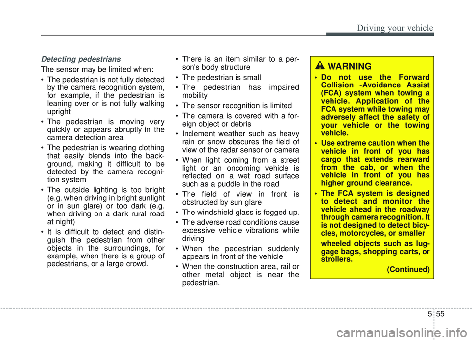 KIA OPTIMA 2020 Owners Manual 555
Driving your vehicle
Detecting pedestrians
The sensor may be limited when:
The pedestrian is not fully detectedby the camera recognition system,
for example, if the pedestrian is
leaning over or KIA OPTIMA 2020 Owners Manual 555
Driving your vehicle
Detecting pedestrians
The sensor may be limited when:
The pedestrian is not fully detectedby the camera recognition system,
for example, if the pedestrian is
leaning over or
