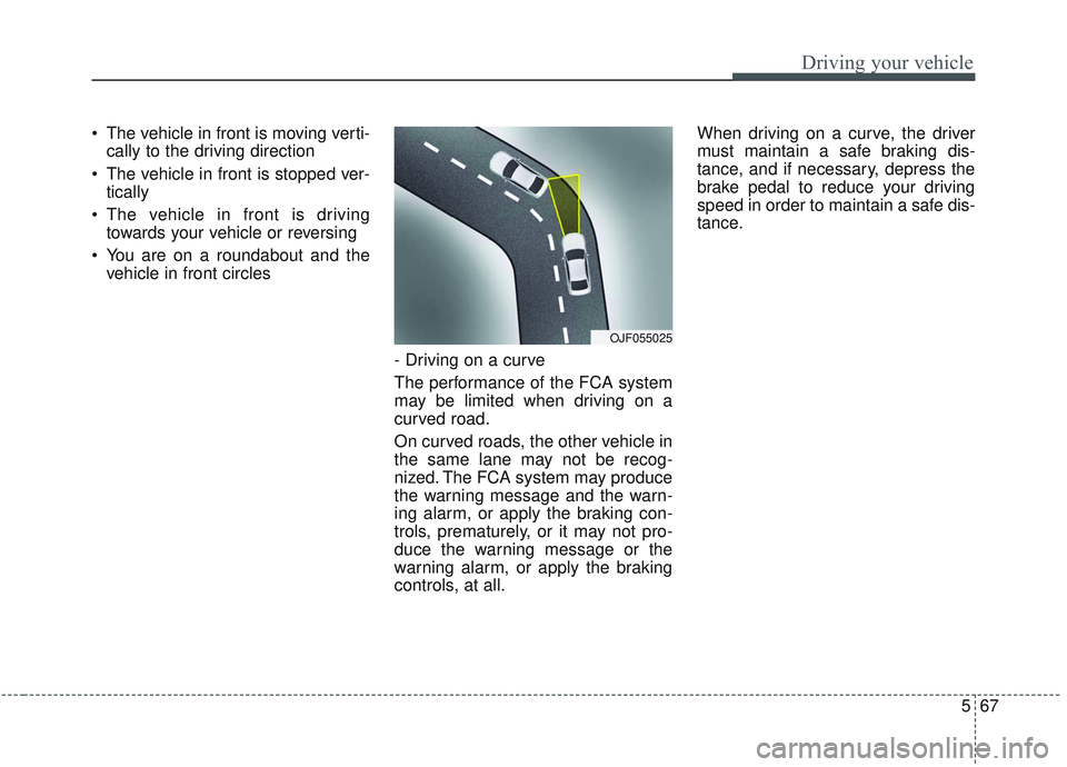 KIA OPTIMA 2020  Owners Manual 567
Driving your vehicle
 The vehicle in front is moving verti-cally to the driving direction
 The vehicle in front is stopped ver- tically
 The vehicle in front is driving towards your vehicle or rev