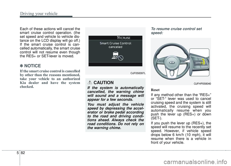 KIA OPTIMA 2020 Owners Manual Driving your vehicle
82
5
Each of these actions will cancel the
smart cruise control operation. (the
set speed and vehicle to vehicle dis-
tance on the LCD display will go off.)
If the smart cruise co KIA OPTIMA 2020 Owners Manual Driving your vehicle
82
5
Each of these actions will cancel the
smart cruise control operation. (the
set speed and vehicle to vehicle dis-
tance on the LCD display will go off.)
If the smart cruise co