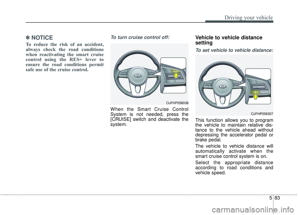 KIA OPTIMA 2020 Owners Manual 583
Driving your vehicle
✽ ✽NOTICE
To reduce the risk of an accident,
always check the road conditions
when reactivating the smart cruise
control using the RES+ lever to
ensure the road conditions KIA OPTIMA 2020 Owners Manual 583
Driving your vehicle
✽ ✽NOTICE
To reduce the risk of an accident,
always check the road conditions
when reactivating the smart cruise
control using the RES+ lever to
ensure the road conditions