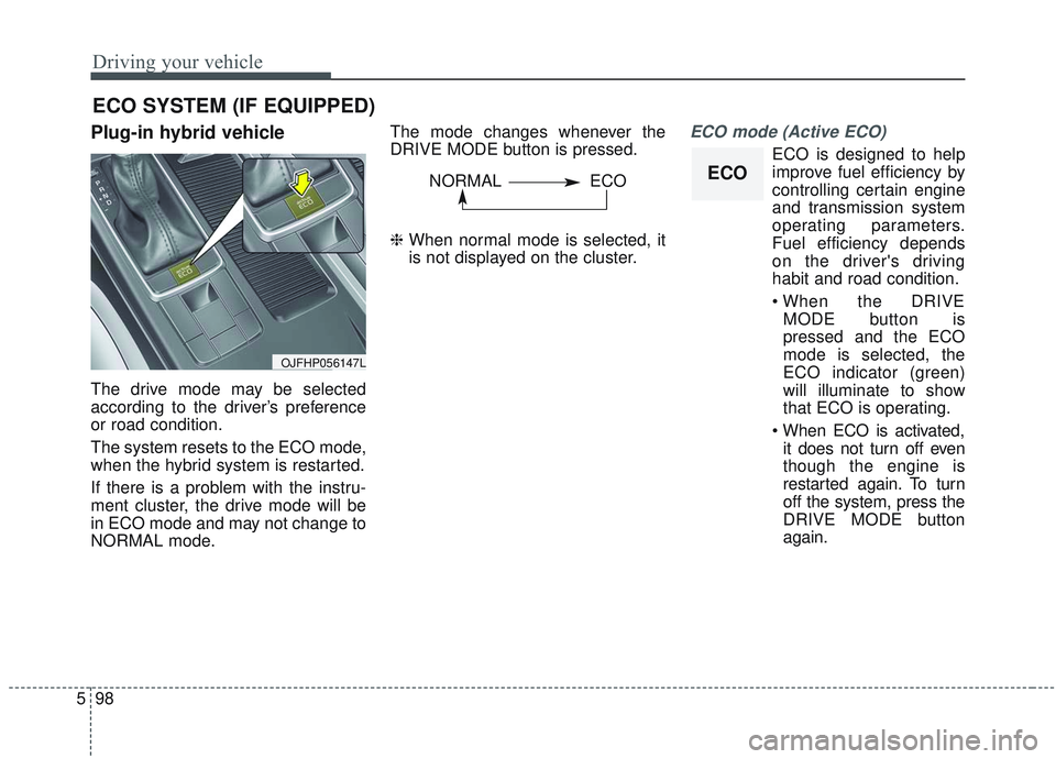 KIA OPTIMA 2020 Owners Manual Driving your vehicle
98
5
Plug-in hybrid vehicle
The drive mode may be selected
according to the driver’s preference
or road condition.
The system resets to the ECO mode,
when the hybrid system is r KIA OPTIMA 2020 Owners Manual Driving your vehicle
98
5
Plug-in hybrid vehicle
The drive mode may be selected
according to the driver’s preference
or road condition.
The system resets to the ECO mode,
when the hybrid system is r