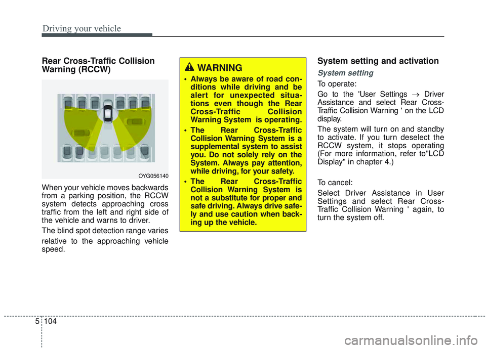 KIA OPTIMA 2020 Owners Manual Driving your vehicle
104
5
Rear Cross-Traffic Collision
Warning (RCCW)
When your vehicle moves backwards
from a parking position, the RCCW
system detects approaching cross
traffic from the left and ri KIA OPTIMA 2020 Owners Manual Driving your vehicle
104
5
Rear Cross-Traffic Collision
Warning (RCCW)
When your vehicle moves backwards
from a parking position, the RCCW
system detects approaching cross
traffic from the left and ri