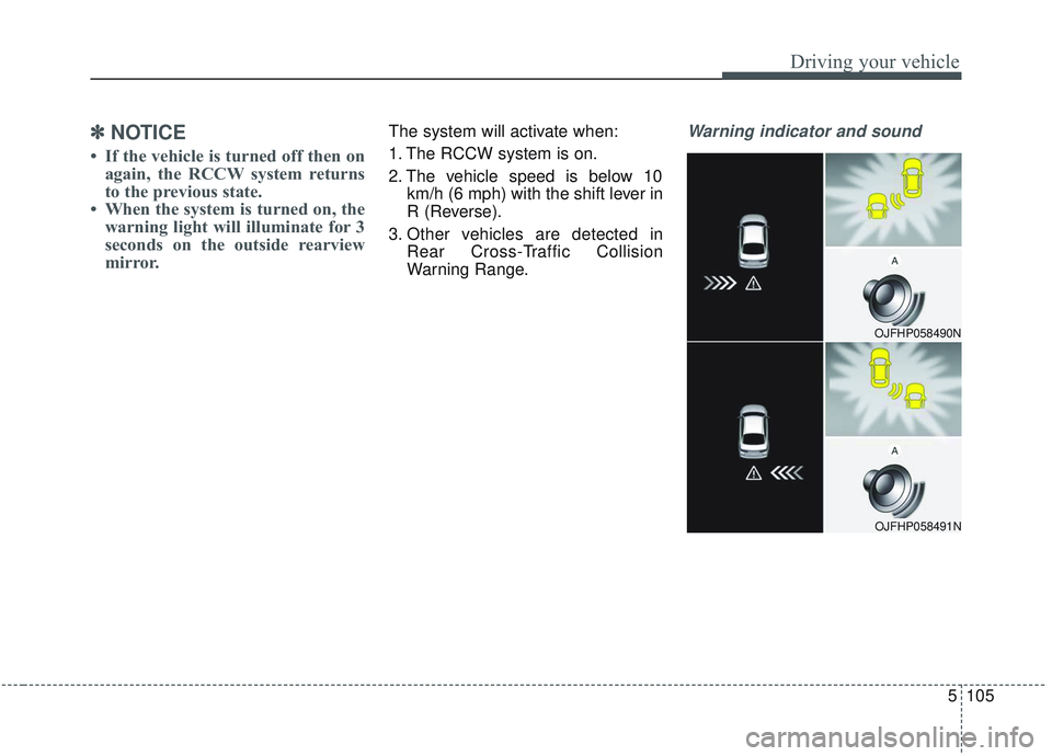 KIA OPTIMA 2020 Owners Manual 5105
Driving your vehicle
✽ ✽NOTICE
• If the vehicle is turned off then on
again, the RCCW system returns
to the previous state.
• When the system is turned on, the warning light will illumin KIA OPTIMA 2020 Owners Manual 5105
Driving your vehicle
✽ ✽NOTICE
• If the vehicle is turned off then on
again, the RCCW system returns
to the previous state.
• When the system is turned on, the warning light will illumin