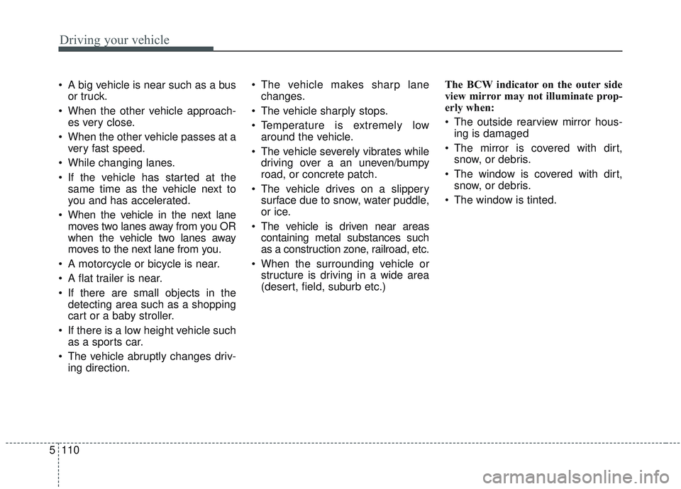 KIA OPTIMA 2020 Owners Manual Driving your vehicle
110
5
A big vehicle is near such as a bus
or truck.
When the other vehicle approach- es very close.
When the other vehicle passes at a very fast speed.
While changing lanes.
KIA OPTIMA 2020 Owners Manual Driving your vehicle
110
5
A big vehicle is near such as a bus
or truck.
When the other vehicle approach- es very close.
When the other vehicle passes at a very fast speed.
While changing lanes.