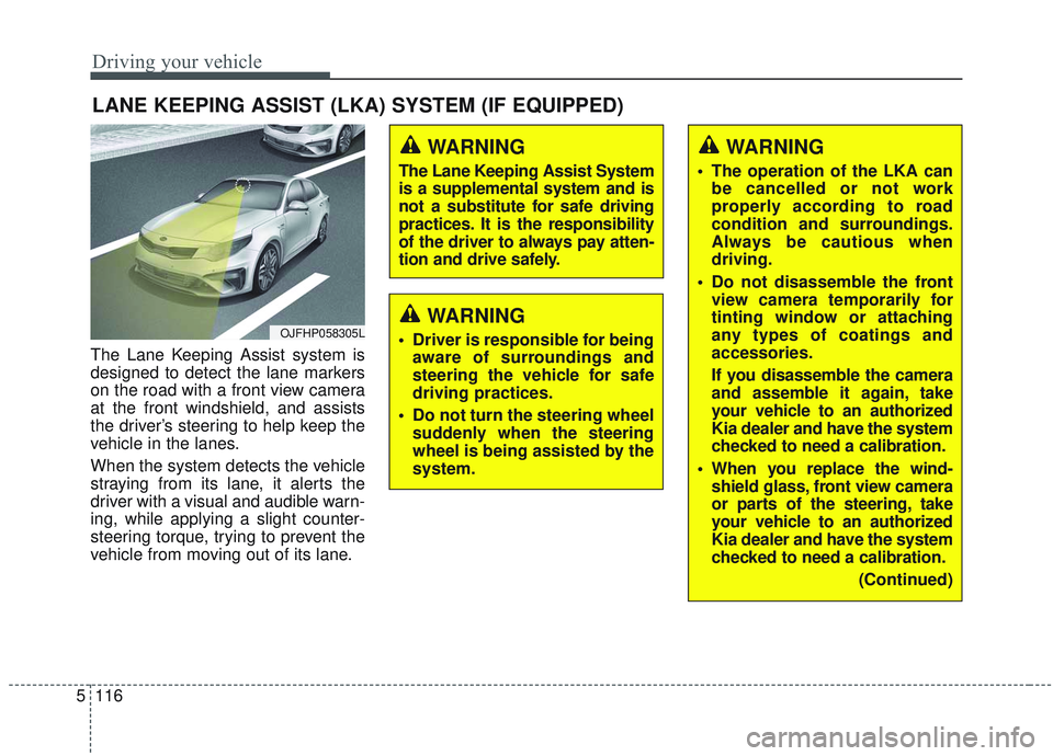 KIA OPTIMA 2020 Owners Manual Driving your vehicle
116
5
The Lane Keeping Assist system is
designed to detect the lane markers
on the road with a front view camera
at the front windshield, and assists
the driver’s steering to he KIA OPTIMA 2020 Owners Manual Driving your vehicle
116
5
The Lane Keeping Assist system is
designed to detect the lane markers
on the road with a front view camera
at the front windshield, and assists
the driver’s steering to he