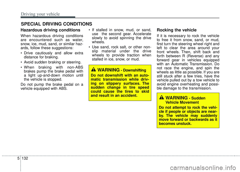 KIA OPTIMA 2020 Owners Manual Driving your vehicle
132
5
Hazardous driving conditions
When hazardous driving conditions
are encountered such as water,
snow, ice, mud, sand, or similar haz-
ards, follow these suggestions:
Drive KIA OPTIMA 2020 Owners Manual Driving your vehicle
132
5
Hazardous driving conditions
When hazardous driving conditions
are encountered such as water,
snow, ice, mud, sand, or similar haz-
ards, follow these suggestions:
Drive