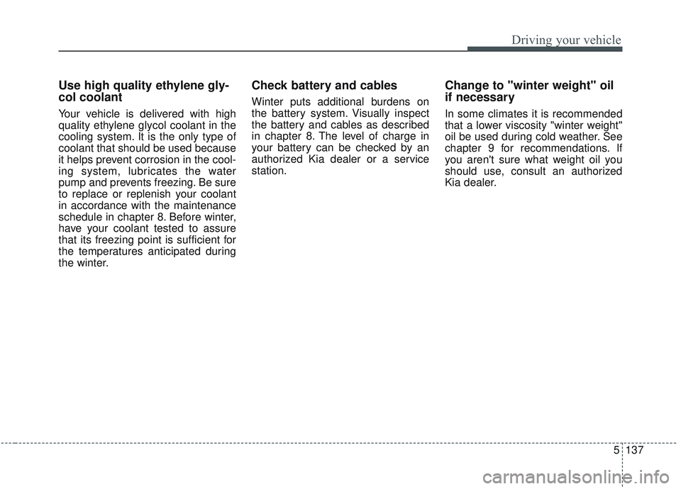 KIA OPTIMA 2020 Owners Manual 5137
Driving your vehicle
Use high quality ethylene gly-
col coolant
Your vehicle is delivered with high
quality ethylene glycol coolant in the
cooling system. It is the only type of
coolant that shou KIA OPTIMA 2020 Owners Manual 5137
Driving your vehicle
Use high quality ethylene gly-
col coolant
Your vehicle is delivered with high
quality ethylene glycol coolant in the
cooling system. It is the only type of
coolant that shou