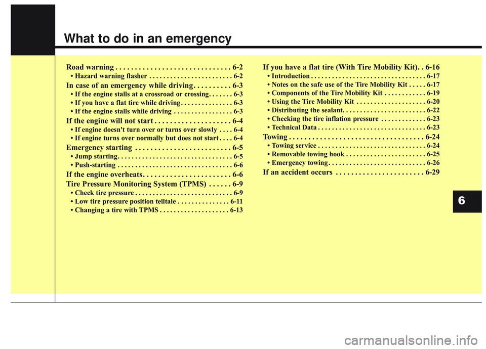 KIA OPTIMA 2020  Owners Manual What to do in an emergency
Road warning . . . . . . . . . . . . . . . . . . . . . . . . . . . . . . 6-2
• Hazard warning flasher . . . . . . . . . . . . . . . . . . . . . . . . 6-2
In case of an eme