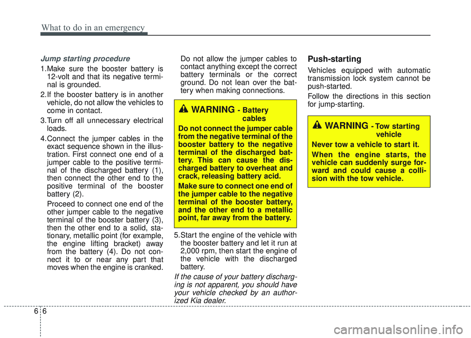 KIA OPTIMA 2020 Owners Manual What to do in an emergency
66
Jump starting procedure
1.Make sure the booster battery is12-volt and that its negative termi-
nal is grounded.
2.If the booster battery is in another vehicle, do not al KIA OPTIMA 2020 Owners Manual What to do in an emergency
66
Jump starting procedure
1.Make sure the booster battery is12-volt and that its negative termi-
nal is grounded.
2.If the booster battery is in another vehicle, do not al