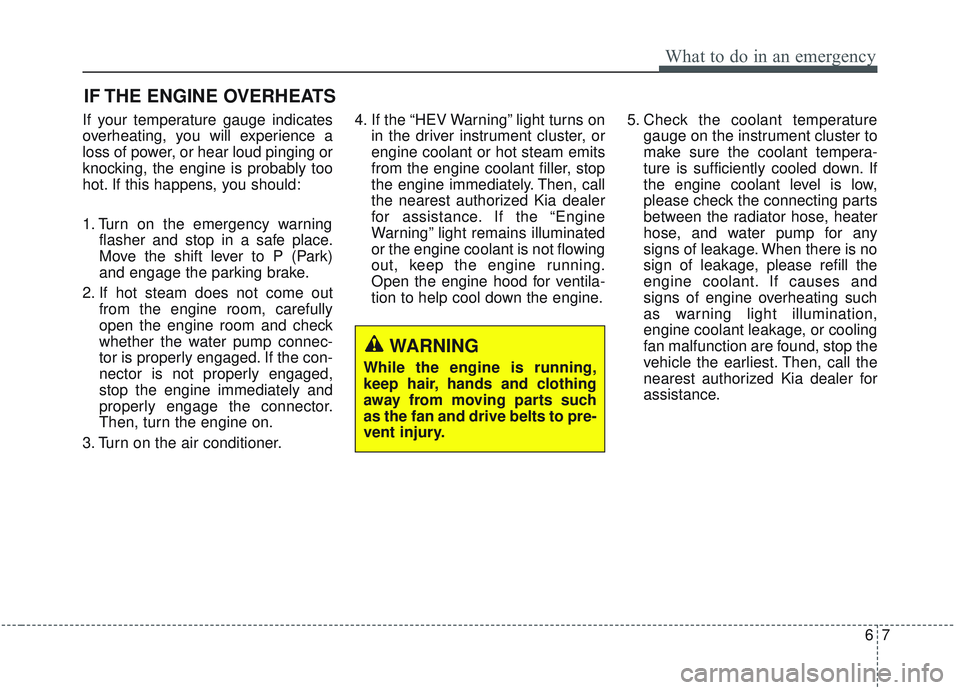 KIA OPTIMA 2020 Owners Manual 67
What to do in an emergency
IF THE ENGINE OVERHEATS
If your temperature gauge indicates
overheating, you will experience a
loss of power, or hear loud pinging or
knocking, the engine is probably too KIA OPTIMA 2020 Owners Manual 67
What to do in an emergency
IF THE ENGINE OVERHEATS
If your temperature gauge indicates
overheating, you will experience a
loss of power, or hear loud pinging or
knocking, the engine is probably too