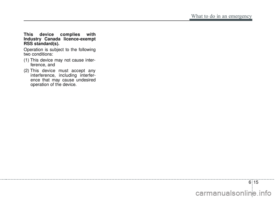 KIA OPTIMA 2020 Owners Manual 615
What to do in an emergency
This device complies with
Industry Canada licence-exempt
RSS standard(s).
Operation is subject to the following
two conditions:
(1) This device may not cause inter-feren KIA OPTIMA 2020 Owners Manual 615
What to do in an emergency
This device complies with
Industry Canada licence-exempt
RSS standard(s).
Operation is subject to the following
two conditions:
(1) This device may not cause inter-feren