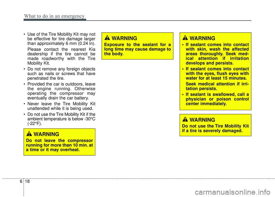 KIA OPTIMA 2020 Owners Manual What to do in an emergency
18
6
Use of the Tire Mobility Kit may not
be effective for tire damage larger
than approximately 6 mm (0.24 in).
Please contact the nearest Kia
dealership if the tire canno KIA OPTIMA 2020 Owners Manual What to do in an emergency
18
6
Use of the Tire Mobility Kit may not
be effective for tire damage larger
than approximately 6 mm (0.24 in).
Please contact the nearest Kia
dealership if the tire canno