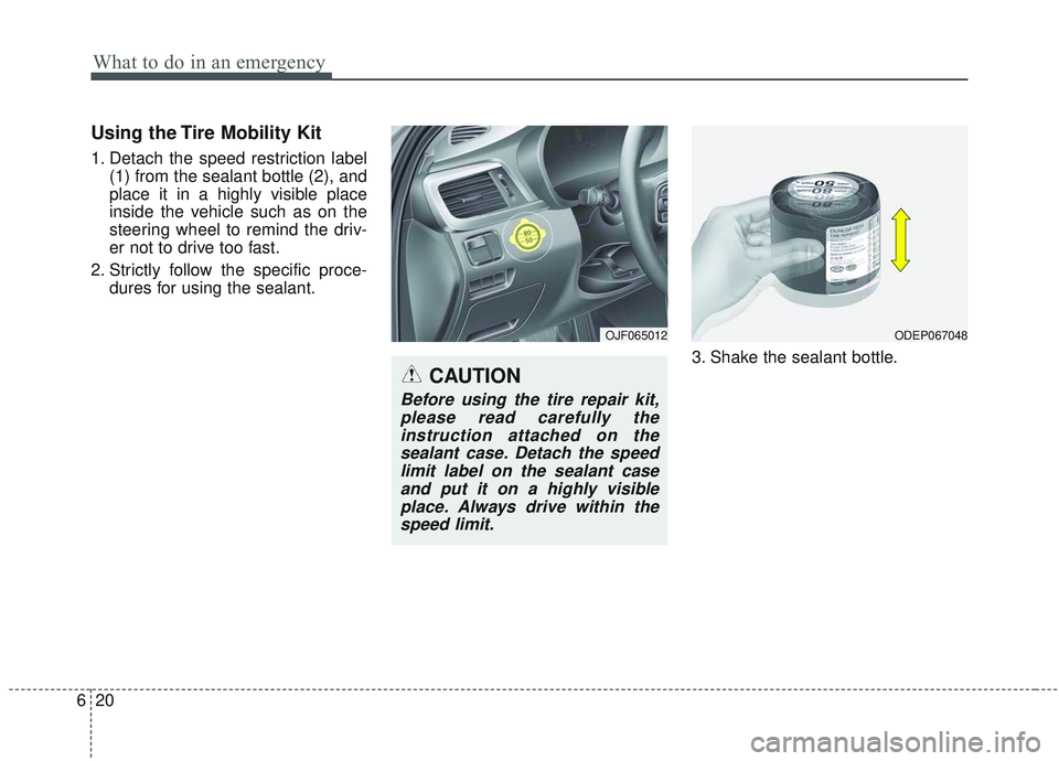 KIA OPTIMA 2020 Owners Manual What to do in an emergency
20
6
Using the Tire Mobility Kit
1. Detach the speed restriction label
(1) from the sealant bottle (2), and
place it in a highly visible place
inside the vehicle such as on KIA OPTIMA 2020 Owners Manual What to do in an emergency
20
6
Using the Tire Mobility Kit
1. Detach the speed restriction label
(1) from the sealant bottle (2), and
place it in a highly visible place
inside the vehicle such as on