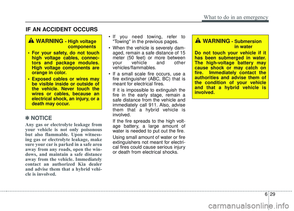 KIA OPTIMA 2020 Owners Manual 629
What to do in an emergency
IF AN ACCIDENT OCCURS
✽ ✽ NOTICE
Any gas or electrolyte leakage from
your vehicle is not only poisonous
but also flammable. Upon witness-
ing gas or electrolyte leak KIA OPTIMA 2020 Owners Manual 629
What to do in an emergency
IF AN ACCIDENT OCCURS
✽ ✽ NOTICE
Any gas or electrolyte leakage from
your vehicle is not only poisonous
but also flammable. Upon witness-
ing gas or electrolyte leak