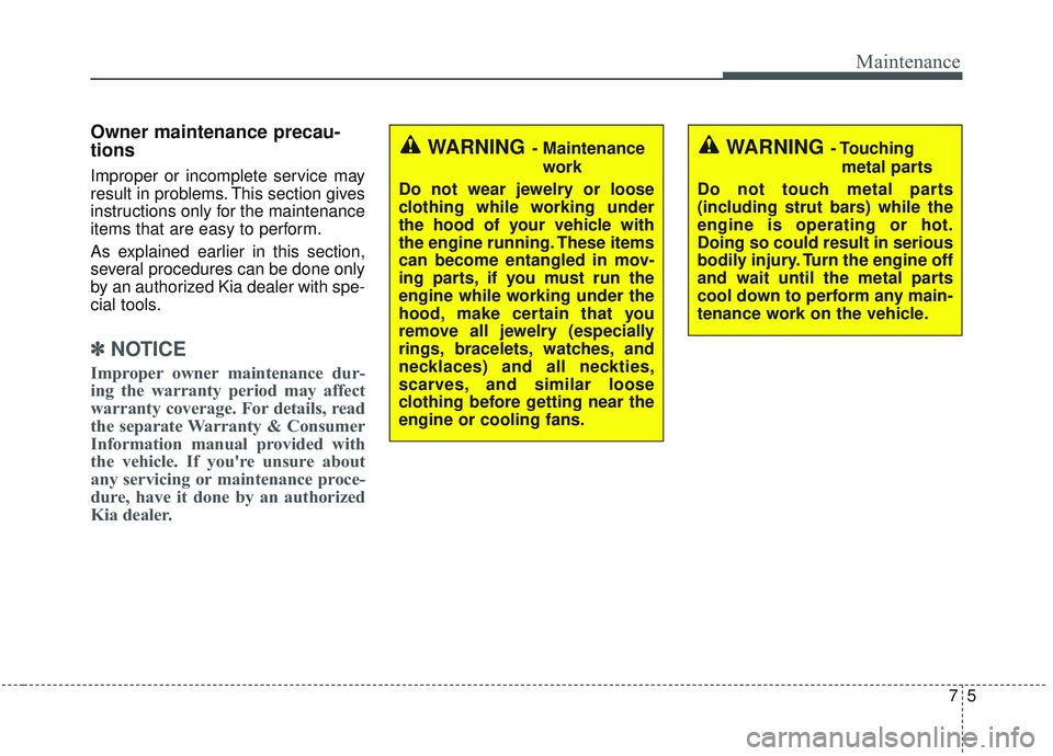 KIA OPTIMA 2020 Owners Manual 75
Maintenance
Owner maintenance precau-
tions
Improper or incomplete service may
result in problems. This section gives
instructions only for the maintenance
items that are easy to perform.
As explai KIA OPTIMA 2020 Owners Manual 75
Maintenance
Owner maintenance precau-
tions
Improper or incomplete service may
result in problems. This section gives
instructions only for the maintenance
items that are easy to perform.
As explai