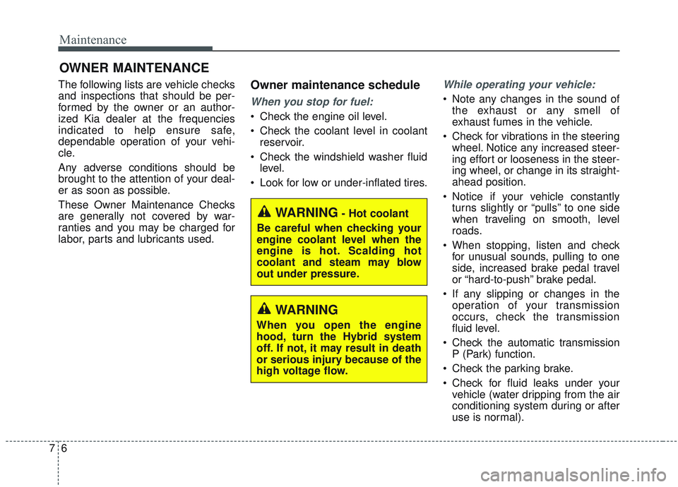 KIA OPTIMA 2020  Owners Manual Maintenance
67
OWNER MAINTENANCE 
The following lists are vehicle checks
and inspections that should be per-
formed by the owner or an author-
ized Kia dealer at the frequencies
indicated to help ensu