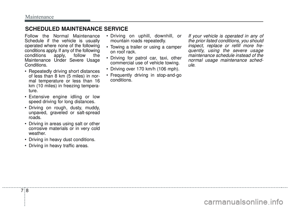 KIA OPTIMA 2020 Owners Manual Maintenance
87
SCHEDULED MAINTENANCE SERVICE
Follow the Normal Maintenance
Schedule if the vehicle is usually
operated where none of the following
conditions apply. If any of the following
condition KIA OPTIMA 2020 Owners Manual Maintenance
87
SCHEDULED MAINTENANCE SERVICE
Follow the Normal Maintenance
Schedule if the vehicle is usually
operated where none of the following
conditions apply. If any of the following
condition