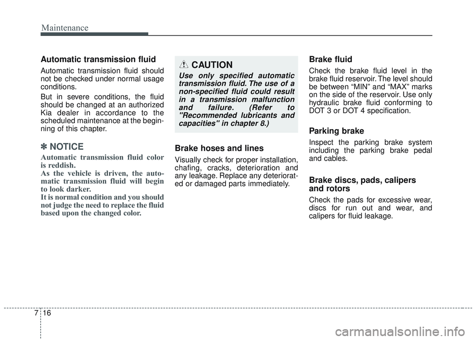 KIA OPTIMA 2020 Owners Manual Maintenance
16
7
Automatic transmission fluid
Automatic transmission fluid should
not be checked under normal usage
conditions.
But in severe conditions, the fluid
should be changed at an authorized
K KIA OPTIMA 2020 Owners Manual Maintenance
16
7
Automatic transmission fluid
Automatic transmission fluid should
not be checked under normal usage
conditions.
But in severe conditions, the fluid
should be changed at an authorized
K